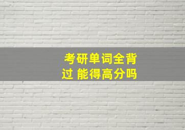 考研单词全背过 能得高分吗